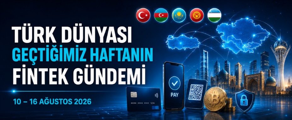 Türk Dünyasında Fintech Gündemi: Sınırlar Aşılıyor, Regülasyon Güçleniyor
