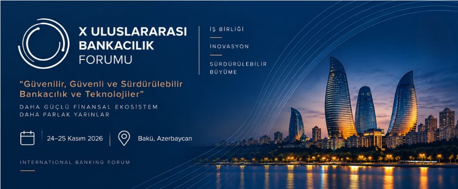 X. Uluslararası Bankacılık Forumu 2026 Bakü’de Düzenlenecek